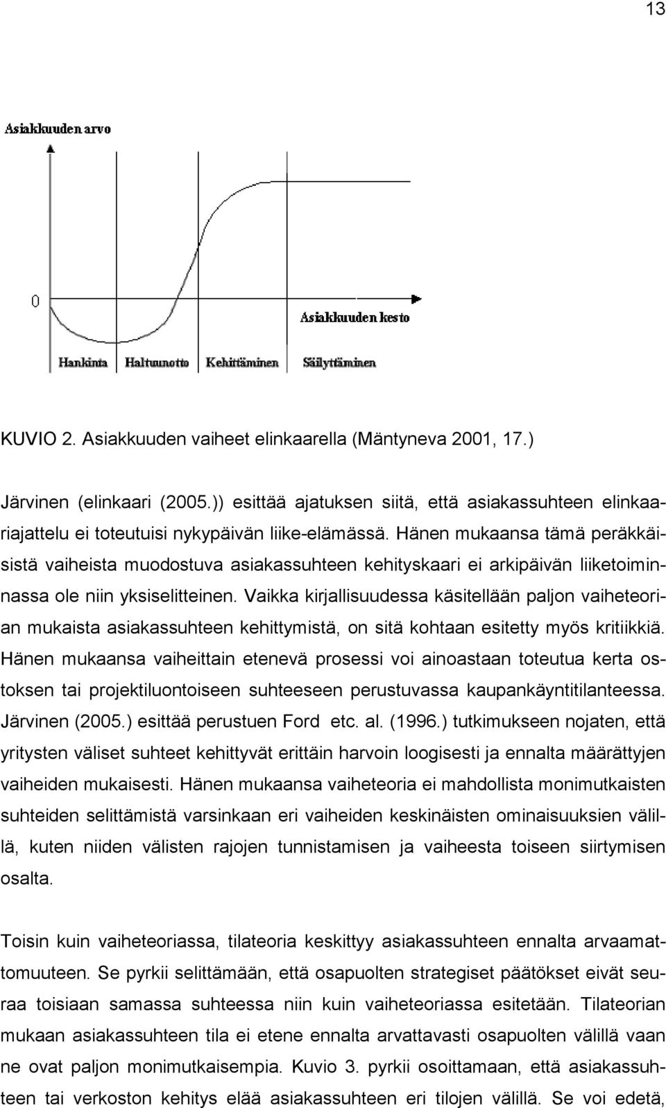 Vaikka kirjallisuudessa käsitellään paljon vaiheteorian mukaista asiakassuhteen kehittymistä, on sitä kohtaan esitetty myös kritiikkiä.