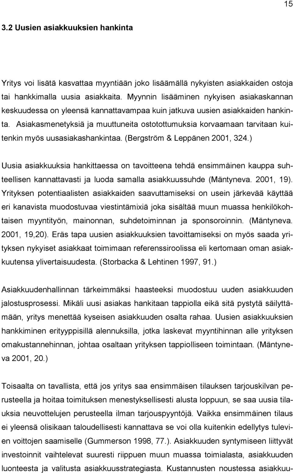 Asiakasmenetyksiä ja muuttuneita ostotottumuksia korvaamaan tarvitaan kuitenkin myös uusasiakashankintaa. (Bergström & Leppänen 2001, 324.