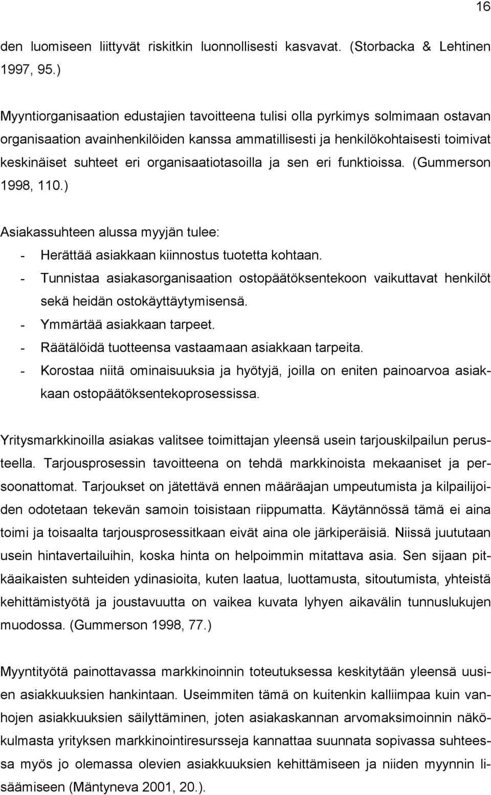 organisaatiotasoilla ja sen eri funktioissa. (Gummerson 1998, 110.) Asiakassuhteen alussa myyjän tulee: - Herättää asiakkaan kiinnostus tuotetta kohtaan.