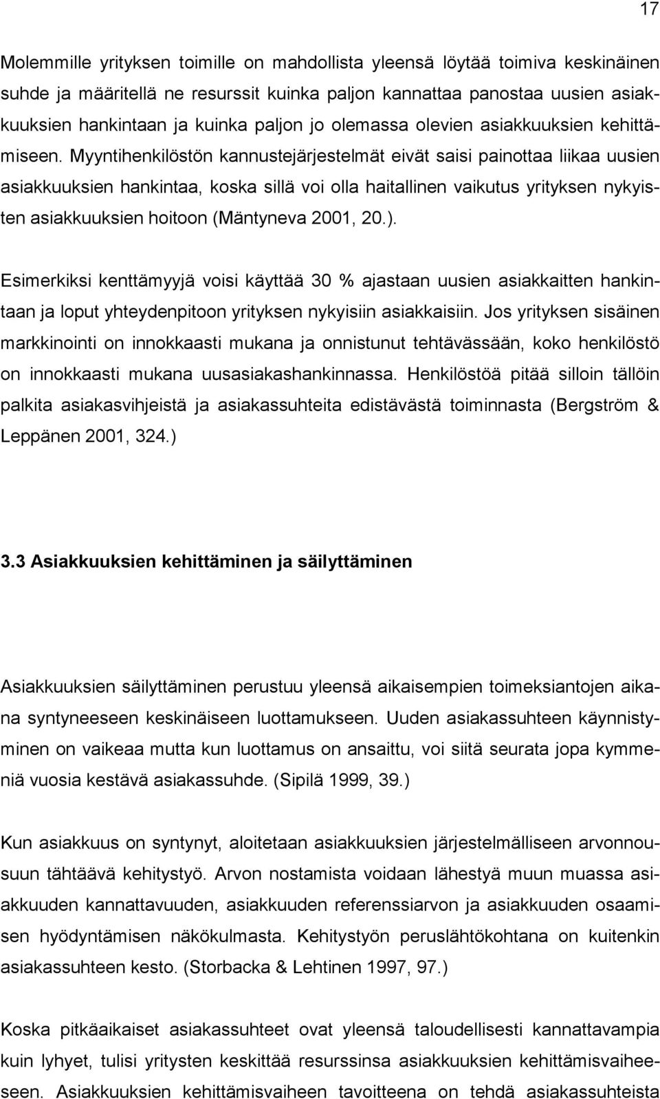 Myyntihenkilöstön kannustejärjestelmät eivät saisi painottaa liikaa uusien asiakkuuksien hankintaa, koska sillä voi olla haitallinen vaikutus yrityksen nykyisten asiakkuuksien hoitoon (Mäntyneva