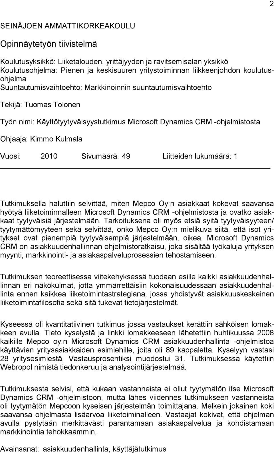 Vuosi: 2010 Sivumäärä: 49 Liitteiden lukumäärä: 1 Tutkimuksella haluttiin selvittää, miten Mepco Oy:n asiakkaat kokevat saavansa hyötyä liiketoiminnalleen Microsoft Dynamics CRM -ohjelmistosta ja