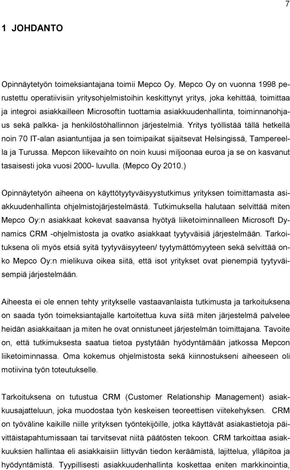 toiminnanohjaus sekä palkka- ja henkilöstöhallinnon järjestelmiä. Yritys työllistää tällä hetkellä noin 70 IT-alan asiantuntijaa ja sen toimipaikat sijaitsevat Helsingissä, Tampereella ja Turussa.