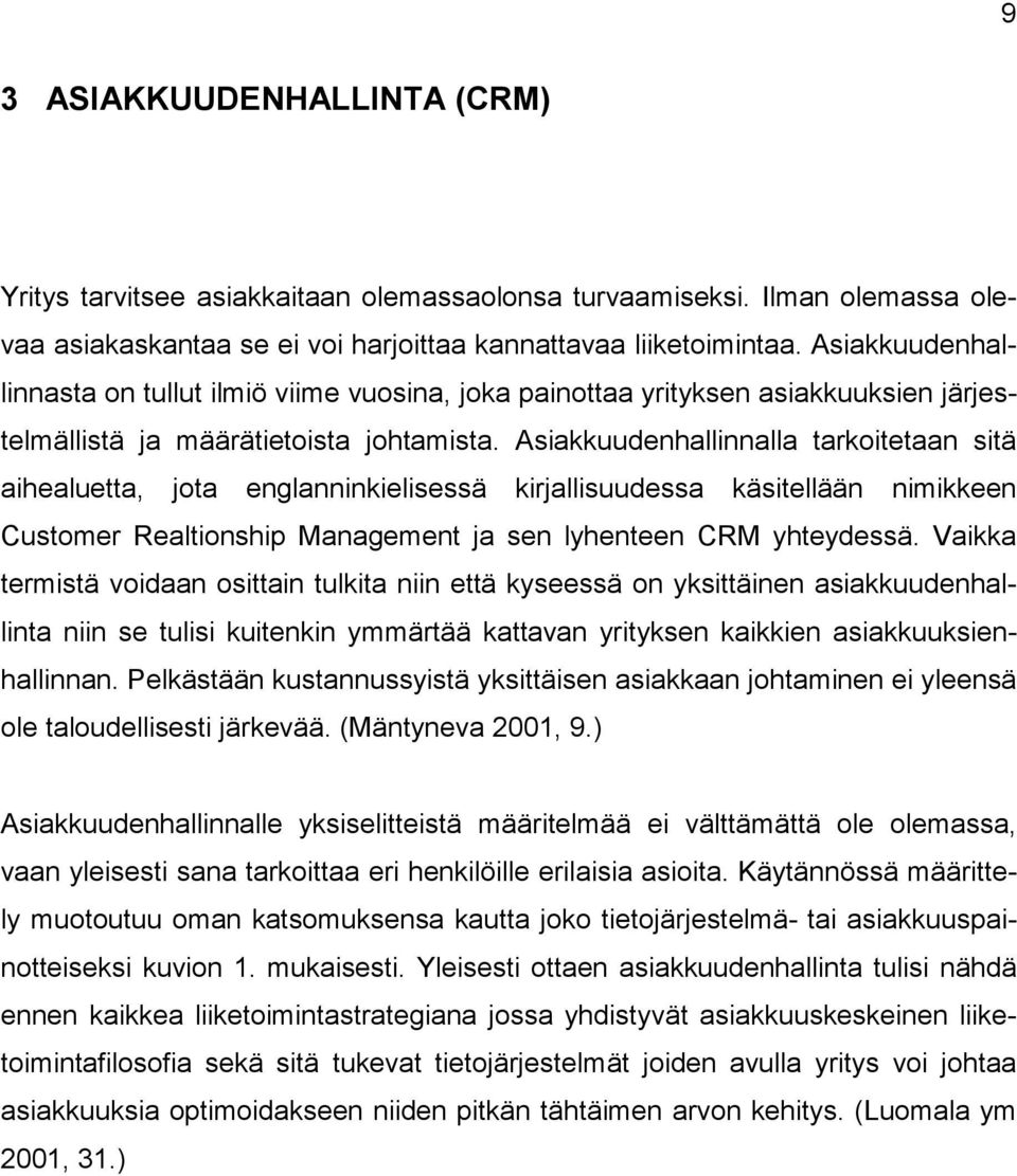 Asiakkuudenhallinnalla tarkoitetaan sitä aihealuetta, jota englanninkielisessä kirjallisuudessa käsitellään nimikkeen Customer Realtionship Management ja sen lyhenteen CRM yhteydessä.