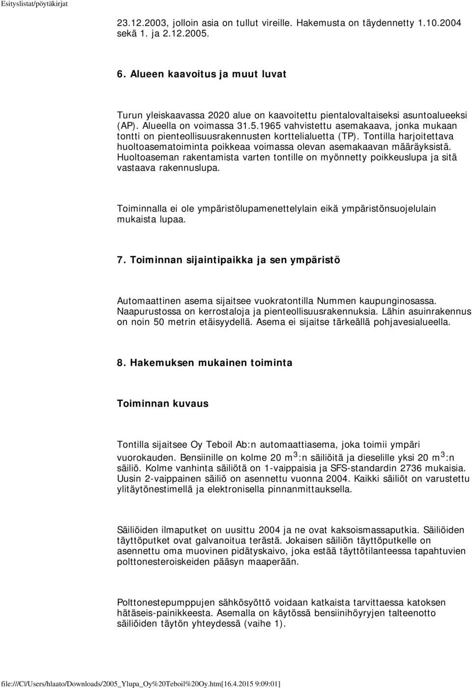 1965 vahvistettu asemakaava, jonka mukaan tontti on pienteollisuusrakennusten korttelialuetta (TP). Tontilla harjoitettava huoltoasematoiminta poikkeaa voimassa olevan asemakaavan määräyksistä.