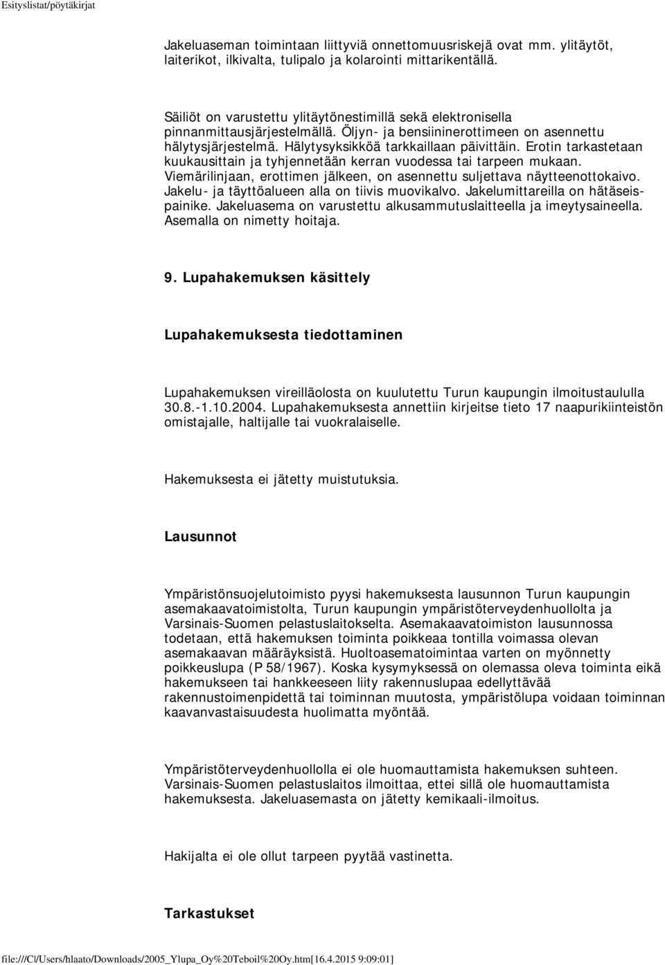 Erotin tarkastetaan kuukausittain ja tyhjennetään kerran vuodessa tai tarpeen mukaan. Viemärilinjaan, erottimen jälkeen, on asennettu suljettava näytteenottokaivo.