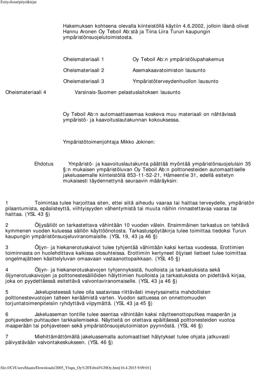 pelastuslaitoksen lausunto Oy Teboil Ab:n automaattiasemaa koskeva muu materiaali on nähtävissä ympäristö- ja kaavoituslautakunnan kokouksessa.