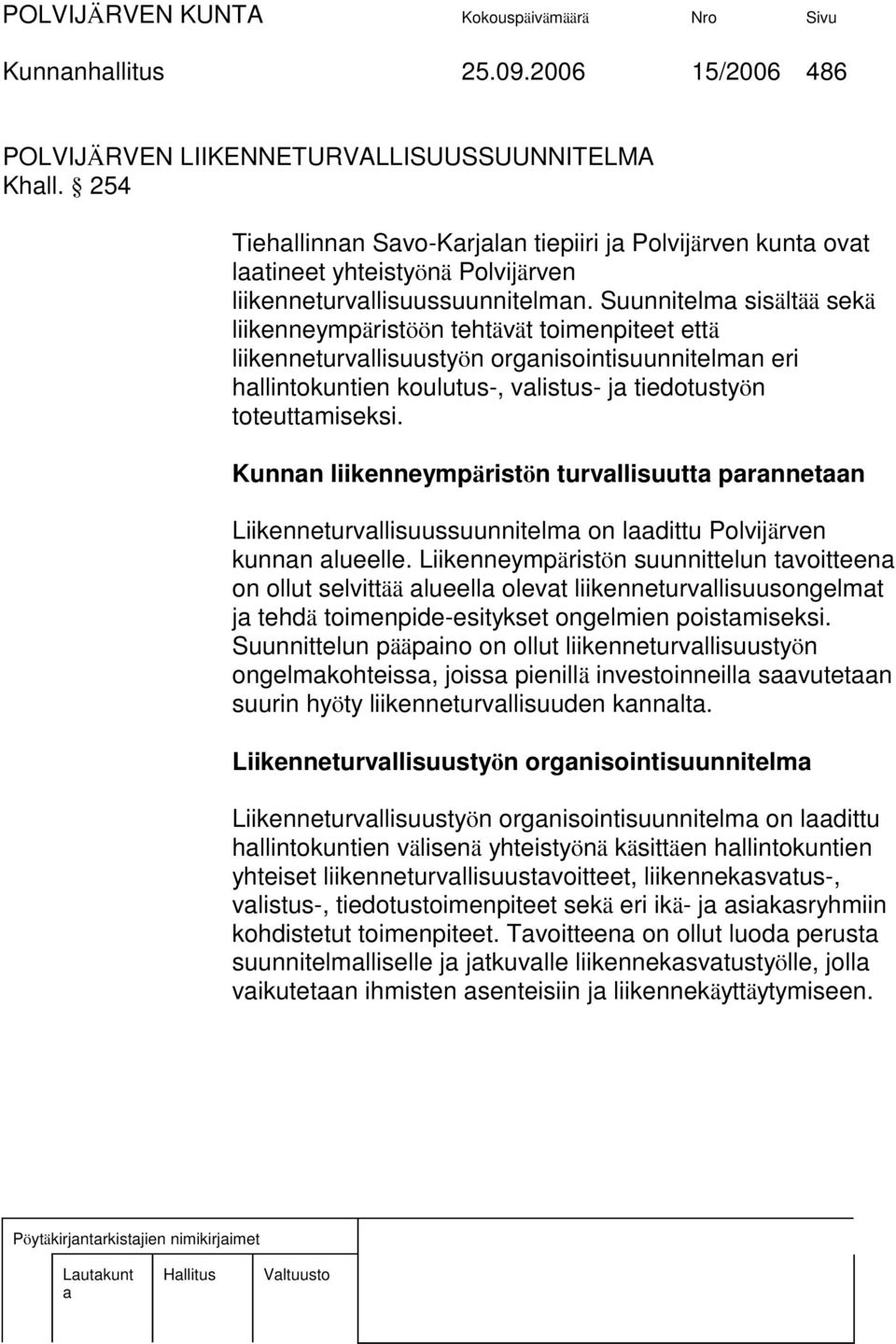 Suunnitelm sisältää sekä liikenneympäristöön tehtävät toimenpiteet että liikenneturvllisuustyön orgnisointisuunnitelmn eri hllintokuntien koulutus-, vlistus- j tiedotustyön toteuttmiseksi.