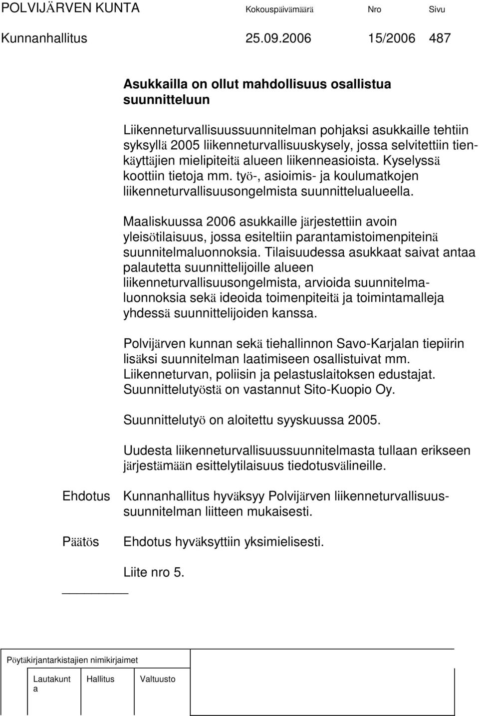 mielipiteitä lueen liikennesioist. Kyselyssä koottiin tietoj mm. työ-, sioimis- j koulumtkojen liikenneturvllisuusongelmist suunnittelulueell.