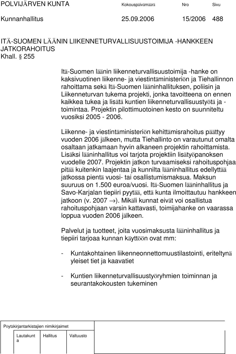 jonk tvoitteen on ennen kikke tuke j lisätä kuntien liikenneturvllisuustyötä j - toimint. Projektin pilottimuotoinen kesto on suunniteltu vuosiksi 2005-2006.