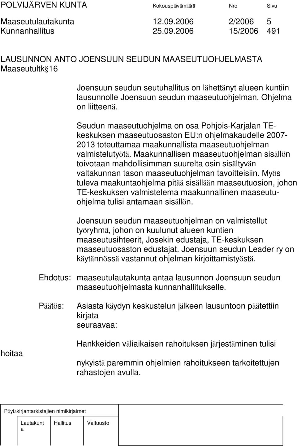 Mkunnllisen mseutuohjelmn sisällön toivotn mhdollisimmn suurelt osin sisältyvän vltkunnn tson mseutuohjelmn tvoitteisiin.