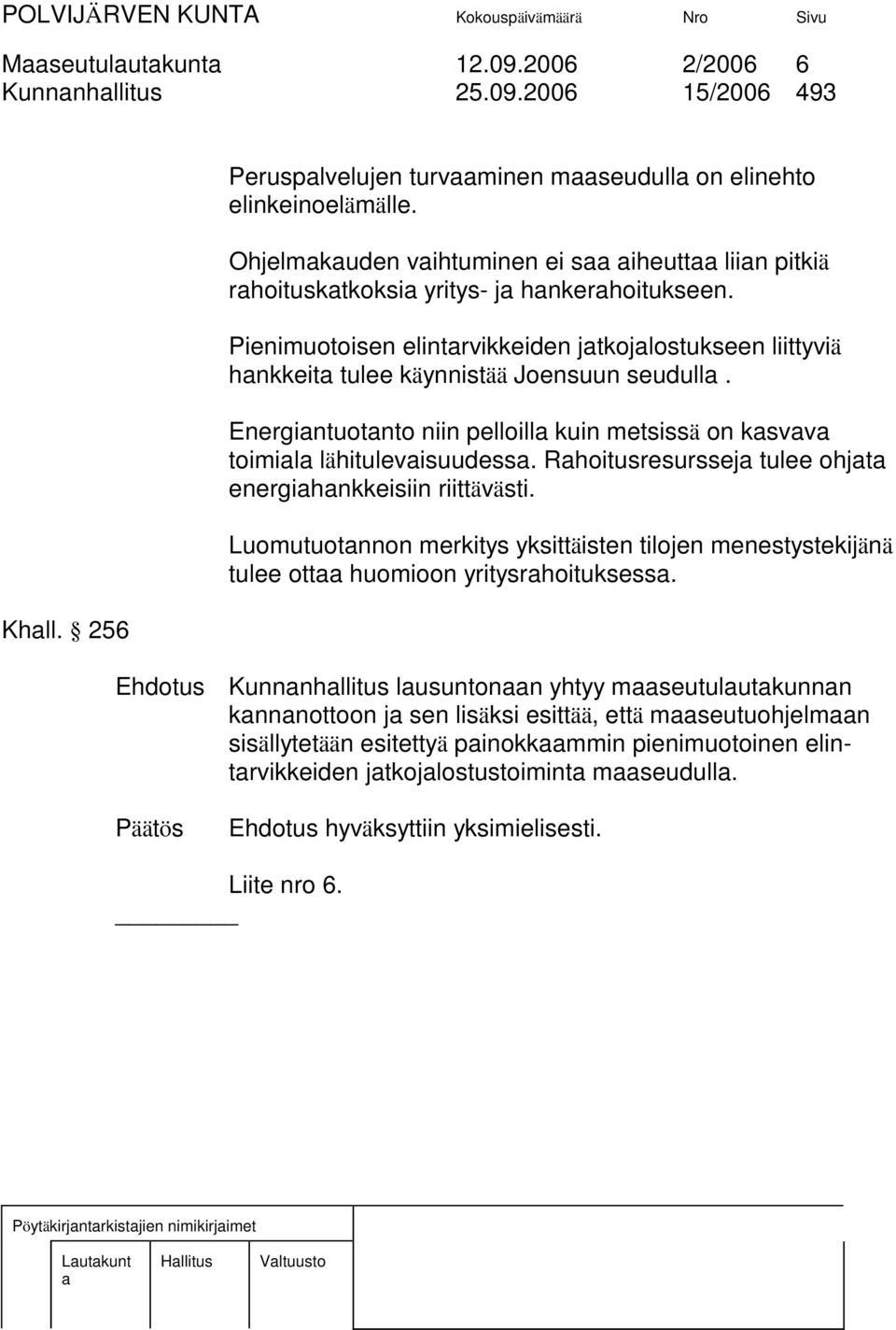 Energintuotnto niin pelloill kuin metsissä on ksvv toimil lähitulevisuudess. Rhoitusresurssej tulee ohjt energihnkkeisiin riittävästi.