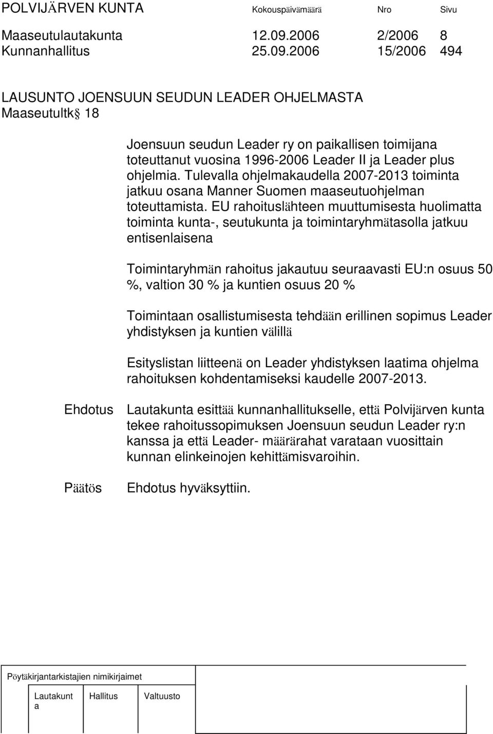 EU rhoituslähteen muuttumisest huolimtt toimint kunt-, seutukunt j toimintryhmätsoll jtkuu entisenlisen Toimintryhmän rhoitus jkutuu seurvsti EU:n osuus 50 %, vltion 30 % j kuntien osuus 20 %