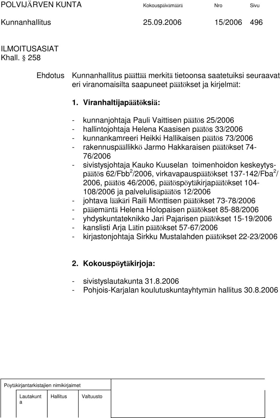 74-76/2006 - sivistysjohtj Kuko Kuuseln toimenhoidon keskeytyspäätös 62/Fbb 2 /2006, virkvpuspäätökset 137-142/Fb 2 / 2006, päätös 46/2006, päätöspöytäkirjpäätökset 104-108/2006 j plvelulisäpäätös