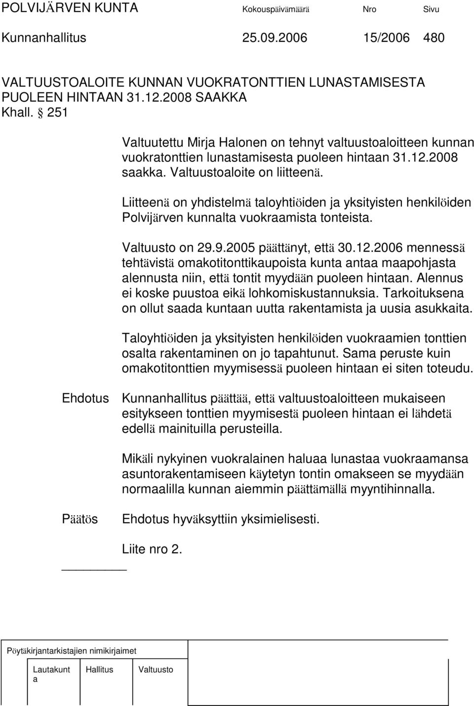 Liitteenä on yhdistelmä tloyhtiöiden j yksityisten henkilöiden Polvijärven kunnlt vuokrmist tonteist. Vltuusto on 29.9.2005 päättänyt, että 30.12.