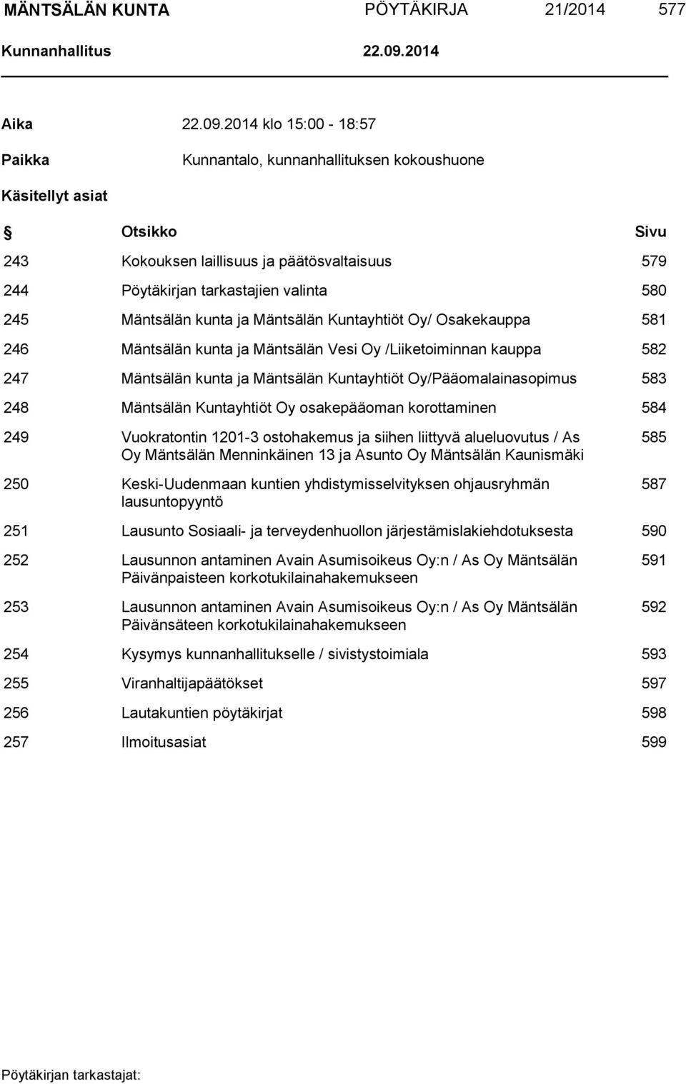 2014 klo 15:00-18:57 Paikka Kunnantalo, kunnanhallituksen kokoushuone Käsitellyt asiat Otsikko Sivu 243 Kokouksen laillisuus ja päätösvaltaisuus 579 244 Pöytäkirjan tarkastajien valinta 580 245