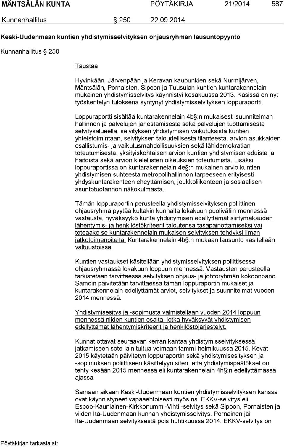 ja Tuusulan kuntien kuntarakennelain mukainen yhdistymisselvitys käynnistyi kesäkuussa 2013. Käsissä on nyt työskentelyn tuloksena syntynyt yhdistymisselvityksen loppuraportti.