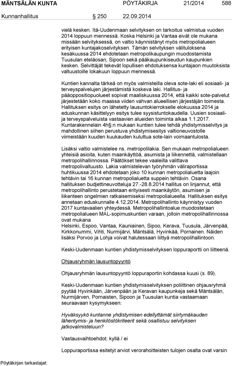 Tämän selvityksen välituloksena kesäkuussa 2014 ehdotetaan metropolikaupungin muodostamista Tuusulan eteläosan, Sipoon sekä pääkaupunkiseudun kaupunkien kesken.