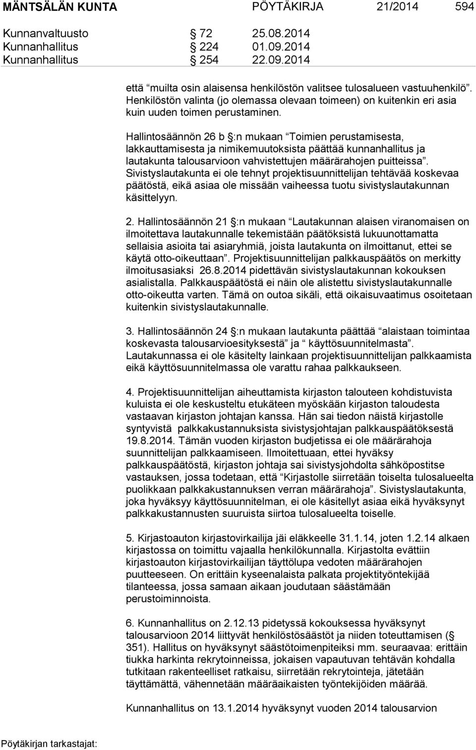 Hallintosäännön 26 b :n mukaan Toimien perustamisesta, lakkauttamisesta ja nimikemuutoksista päättää kunnanhallitus ja lautakunta talousarvioon vahvistettujen määrärahojen puitteissa.