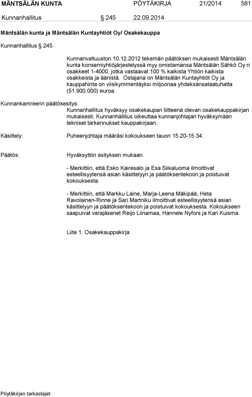 Ostajana on Mäntsälän Kuntayhtiöt Oy ja kauppahinta on viisikymmentäyksi miljoonaa yhdeksänsataatuhatta (51.900.000) euroa.