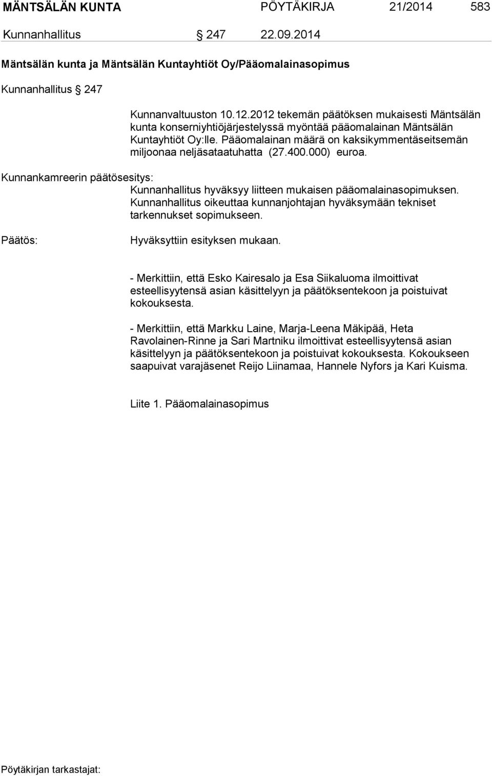 Pääomalainan määrä on kaksikymmentäseitsemän miljoonaa neljäsataatuhatta (27.400.000) euroa. Kunnankamreerin päätösesitys: Kunnanhallitus hyväksyy liitteen mukaisen pääomalainasopimuksen.