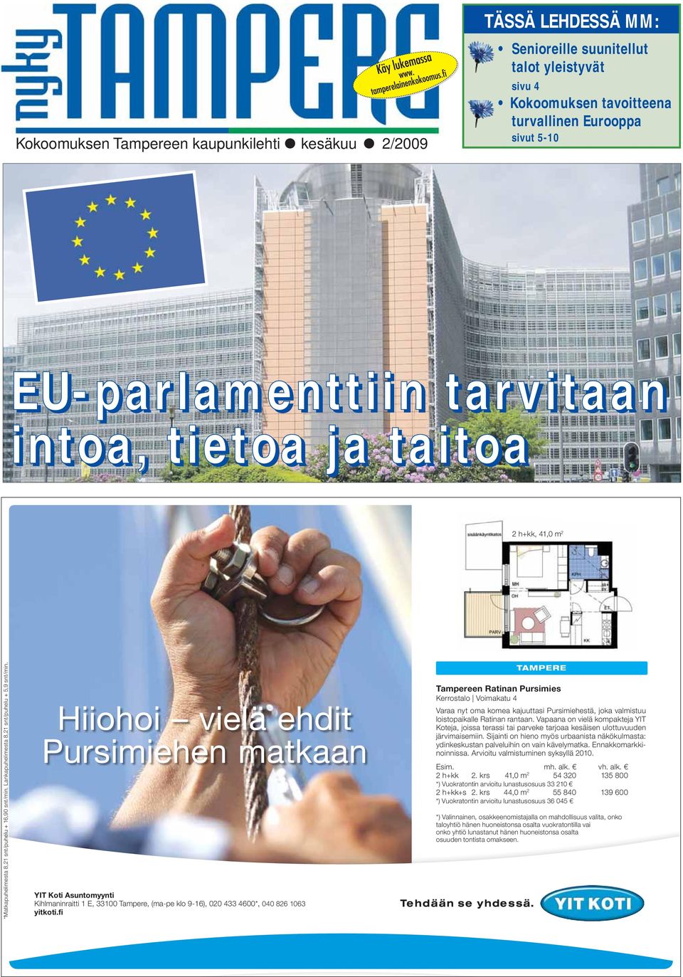 Hiiohoi vielä ehdit Pursimiehen matkaan YIT Koti Asuntomyynti Kihlmaninraitti 1 E, 33100 Tampere, (ma-pe klo 9-16), 020 433 4600*, 040 826 1063 yitkoti.