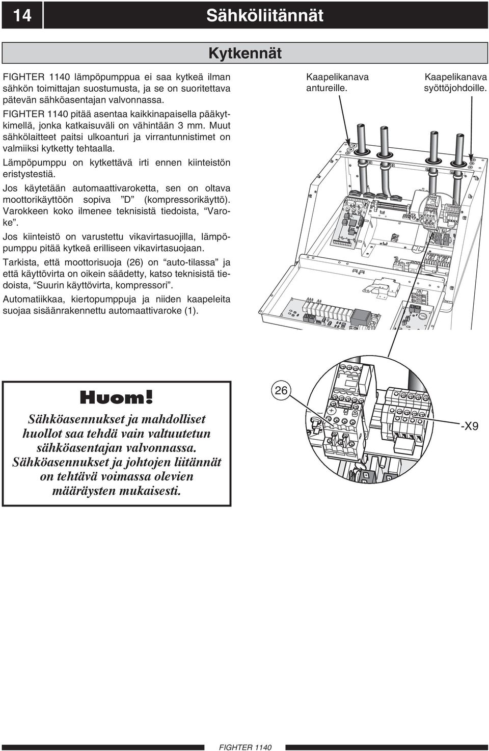 Lämpöpumppu on kytkettävä irti ennen kiinteistön eristystestiä. Jos käytetään automaattivaroketta, sen on oltava moottorikäyttöön sopiva D (kompressorikäyttö).