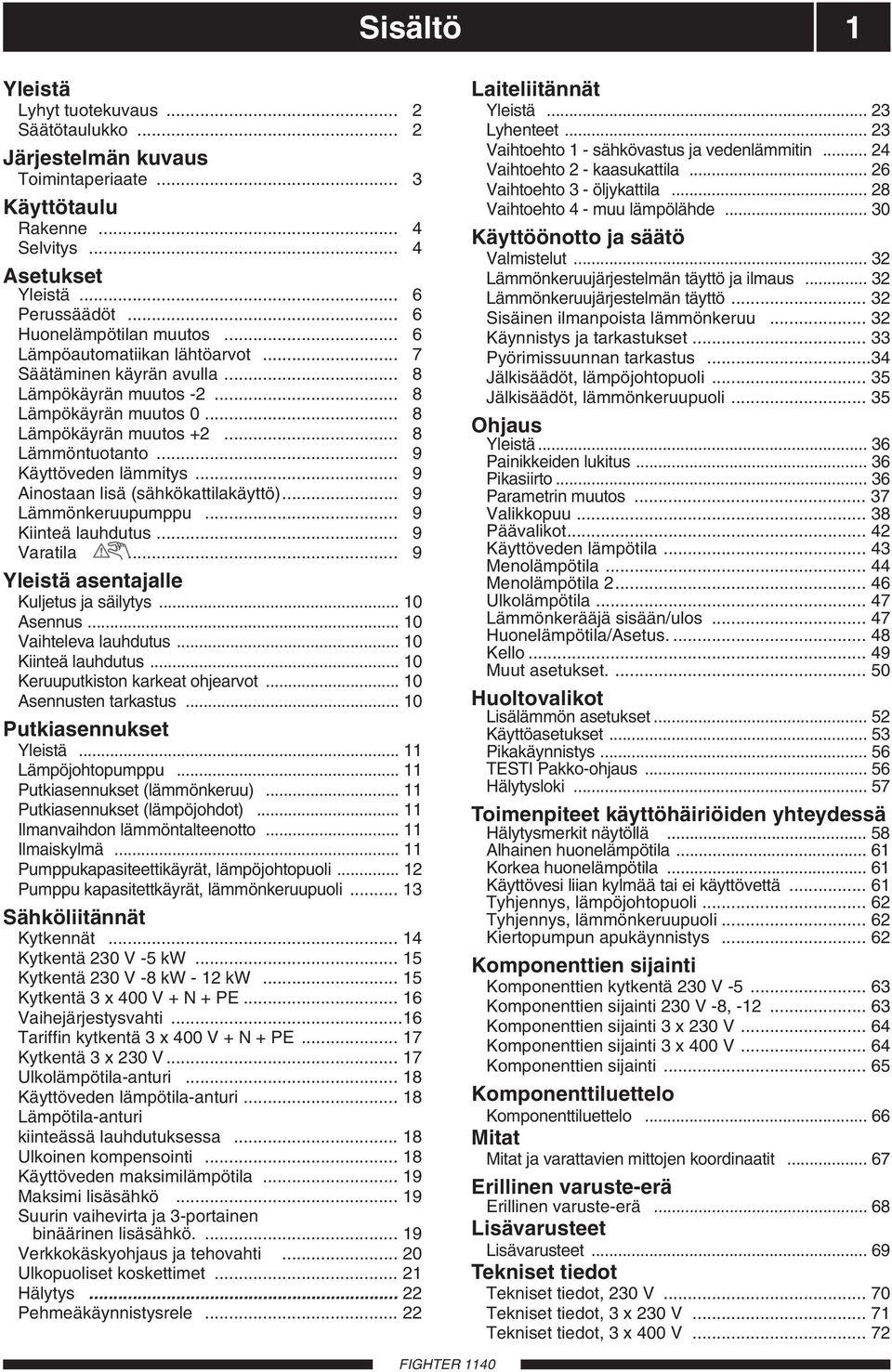 .. 9 Ainostaan lisä (sähkökattilakäyttö)... 9 Lämmönkeruupumppu... 9 Kiinteä lauhdutus... 9 Varatila... 9 Yleistä asentajalle Kuljetus ja säilytys... 10 Asennus... 10 Vaihteleva lauhdutus.