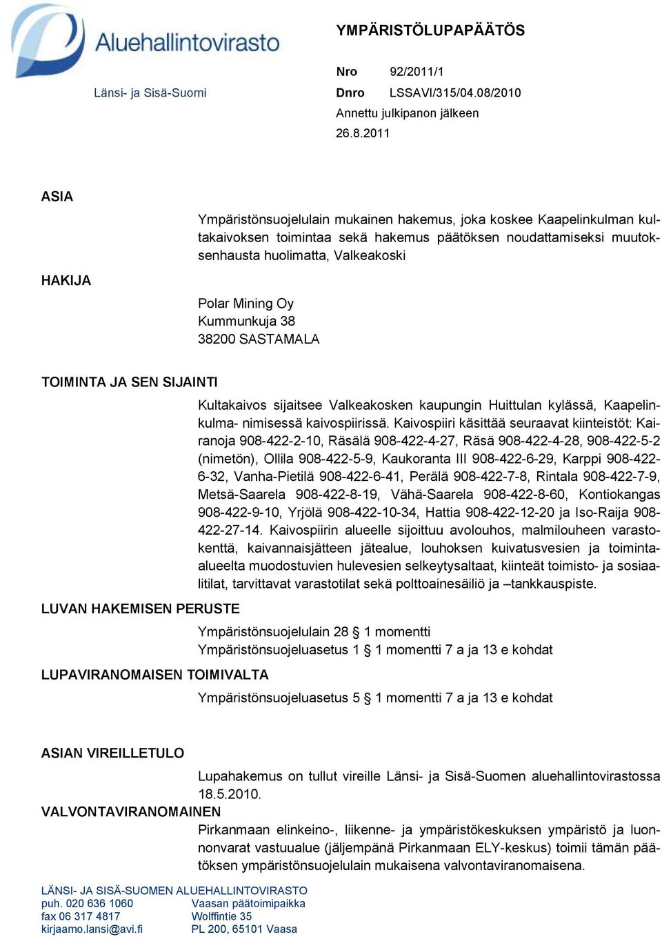 2011 ASIA HAKIJA Ympäristönsuojelulain mukainen hakemus, joka koskee Kaapelinkulman kultakaivoksen toimintaa sekä hakemus päätöksen noudattamiseksi muutoksenhausta huolimatta, Valkeakoski Polar