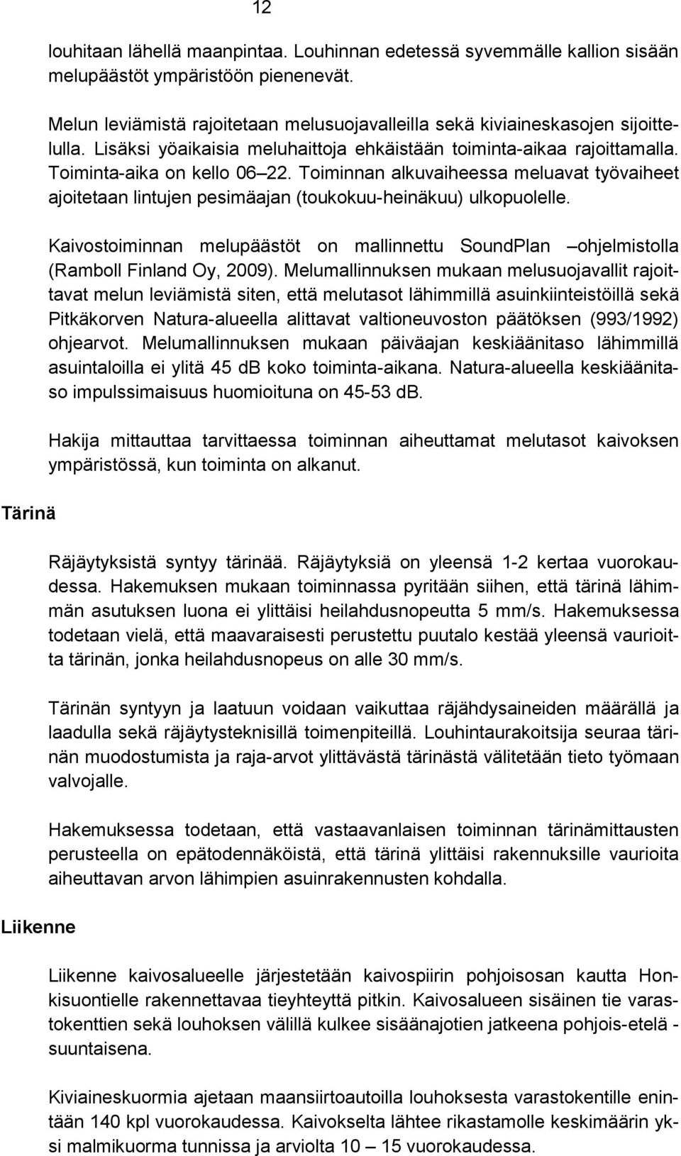 Toiminnan alkuvaiheessa meluavat työvaiheet ajoitetaan lintujen pesimäajan (toukokuu-heinäkuu) ulkopuolelle.