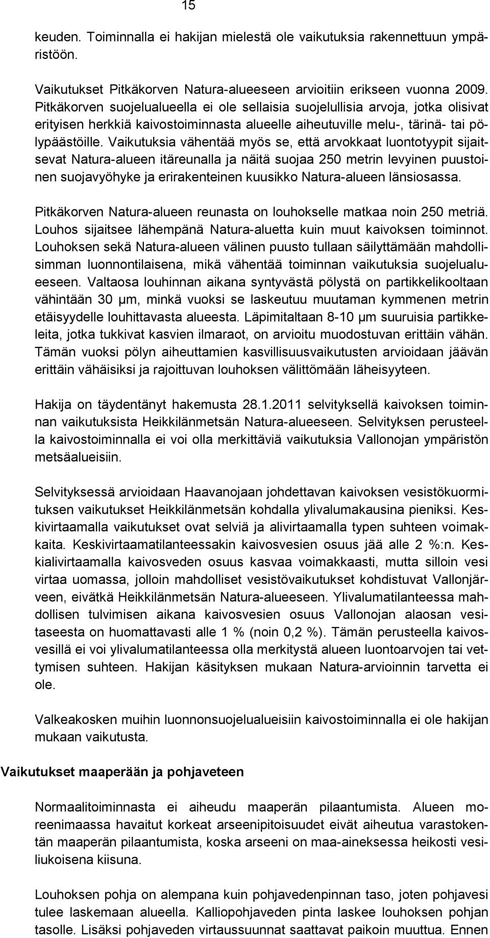 Vaikutuksia vähentää myös se, että arvokkaat luontotyypit sijaitsevat Natura-alueen itäreunalla ja näitä suojaa 250 metrin levyinen puustoinen suojavyöhyke ja erirakenteinen kuusikko Natura-alueen