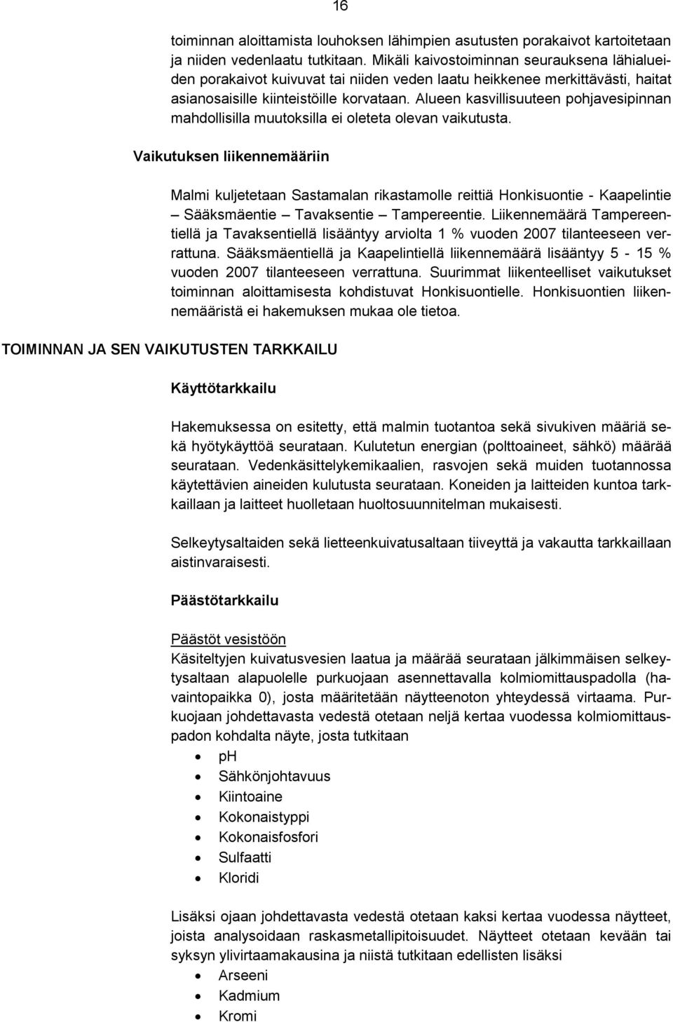 Alueen kasvillisuuteen pohjavesipinnan mahdollisilla muutoksilla ei oleteta olevan vaikutusta.