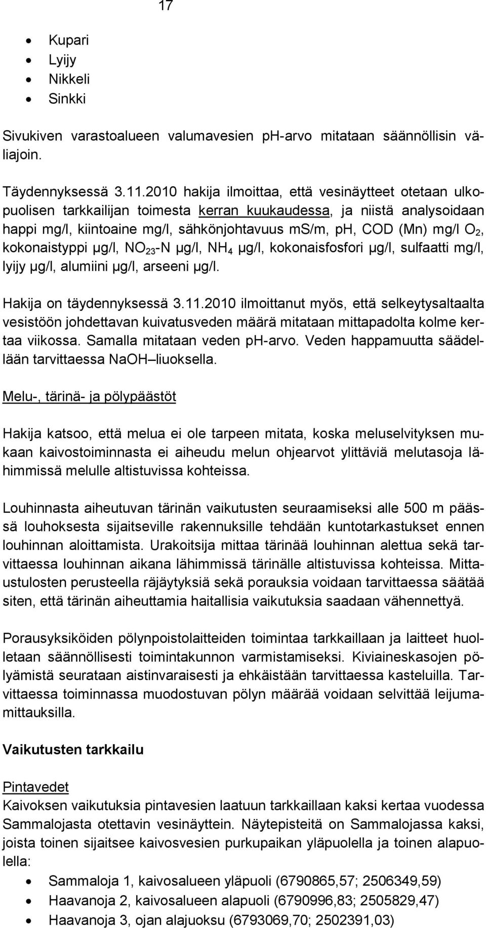 2, kokonaistyppi µg/l, NO 23 -N µg/l, NH 4 µg/l, kokonaisfosfori µg/l, sulfaatti mg/l, lyijy µg/l, alumiini µg/l, arseeni µg/l. Hakija on täydennyksessä 3.11.