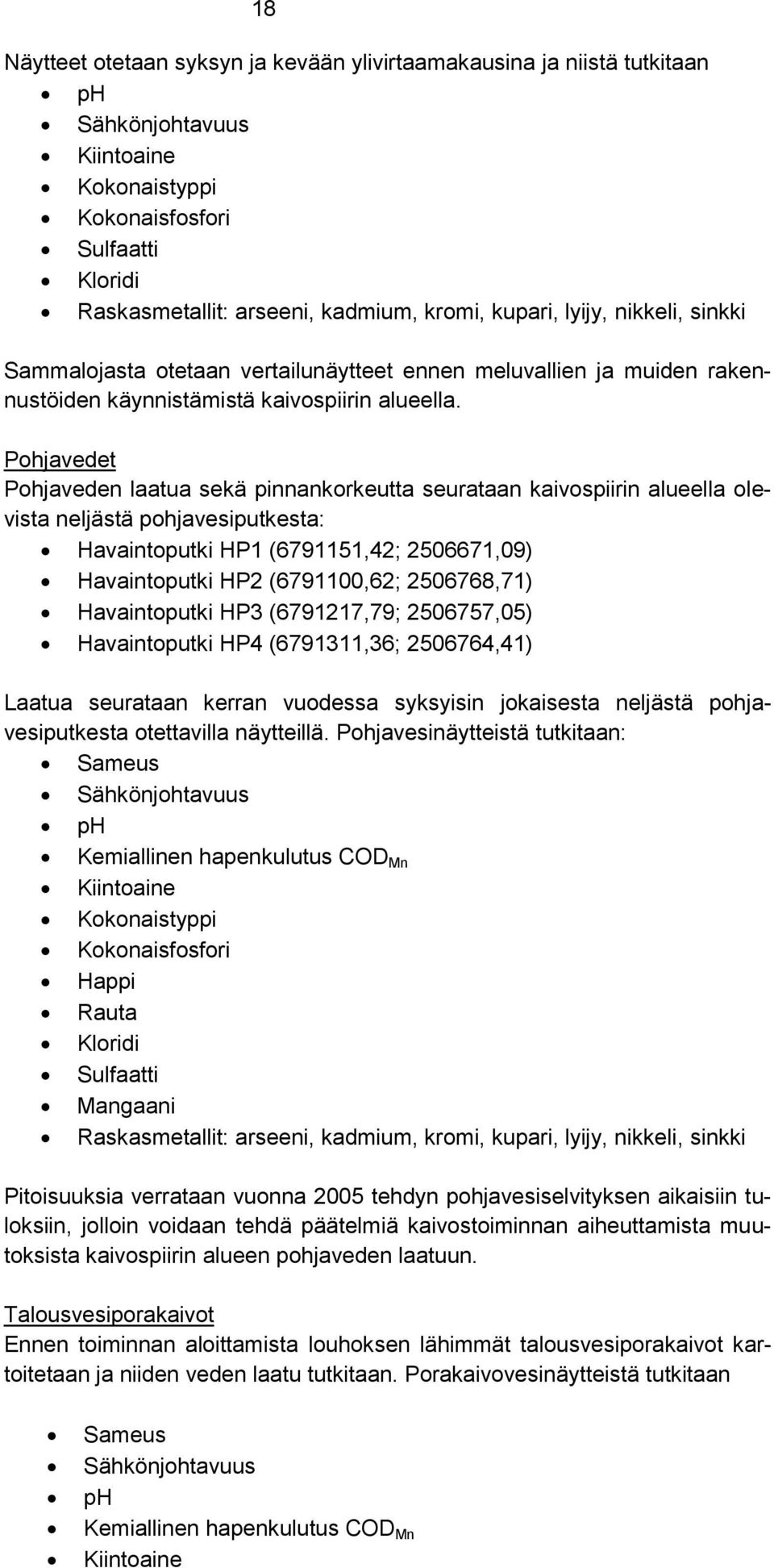 Pohjavedet Pohjaveden laatua sekä pinnankorkeutta seurataan kaivospiirin alueella olevista neljästä pohjavesiputkesta: Havaintoputki HP1 (6791151,42; 2506671,09) Havaintoputki HP2 (6791100,62;