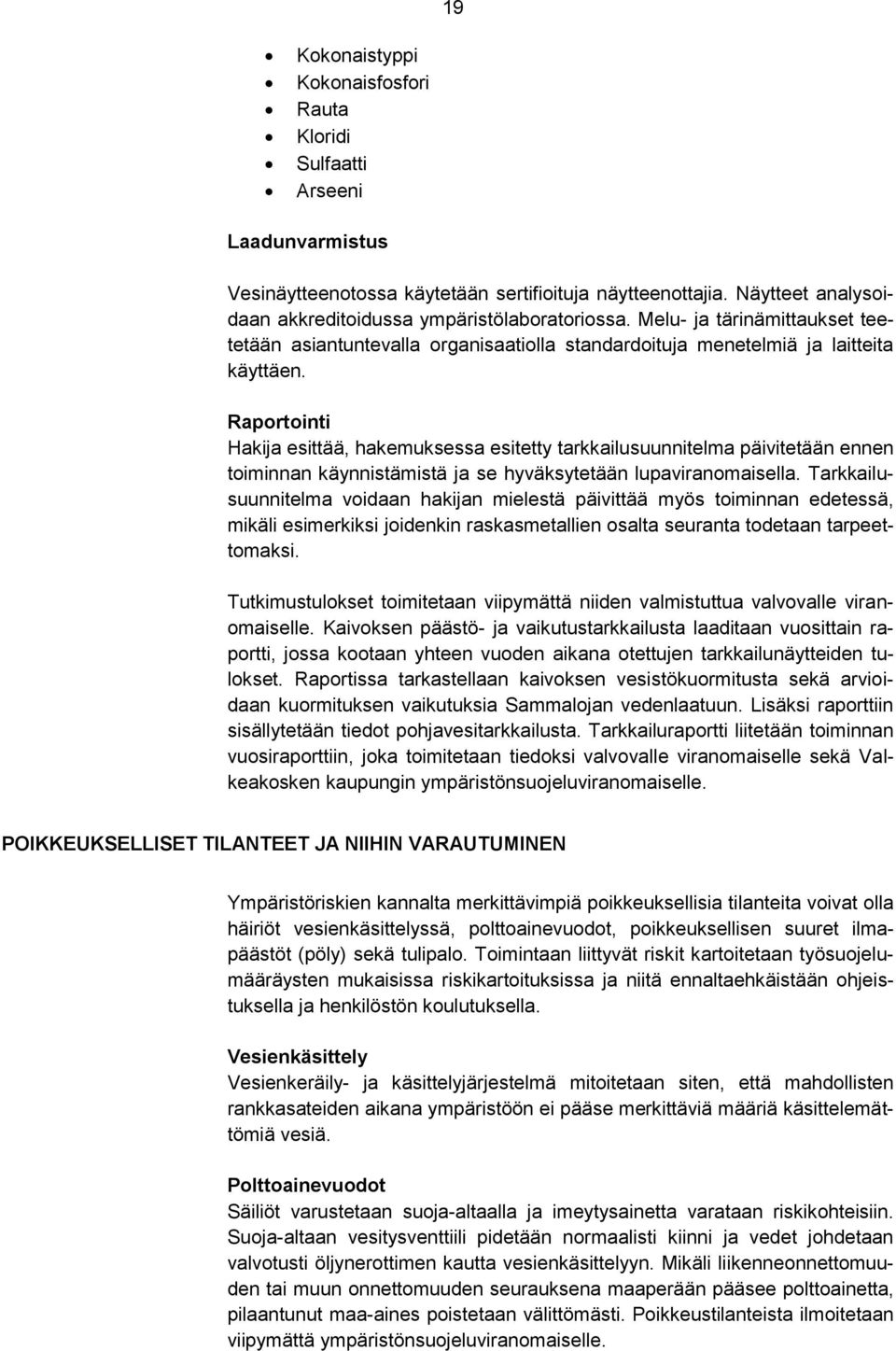Raportointi Hakija esittää, hakemuksessa esitetty tarkkailusuunnitelma päivitetään ennen toiminnan käynnistämistä ja se hyväksytetään lupaviranomaisella.