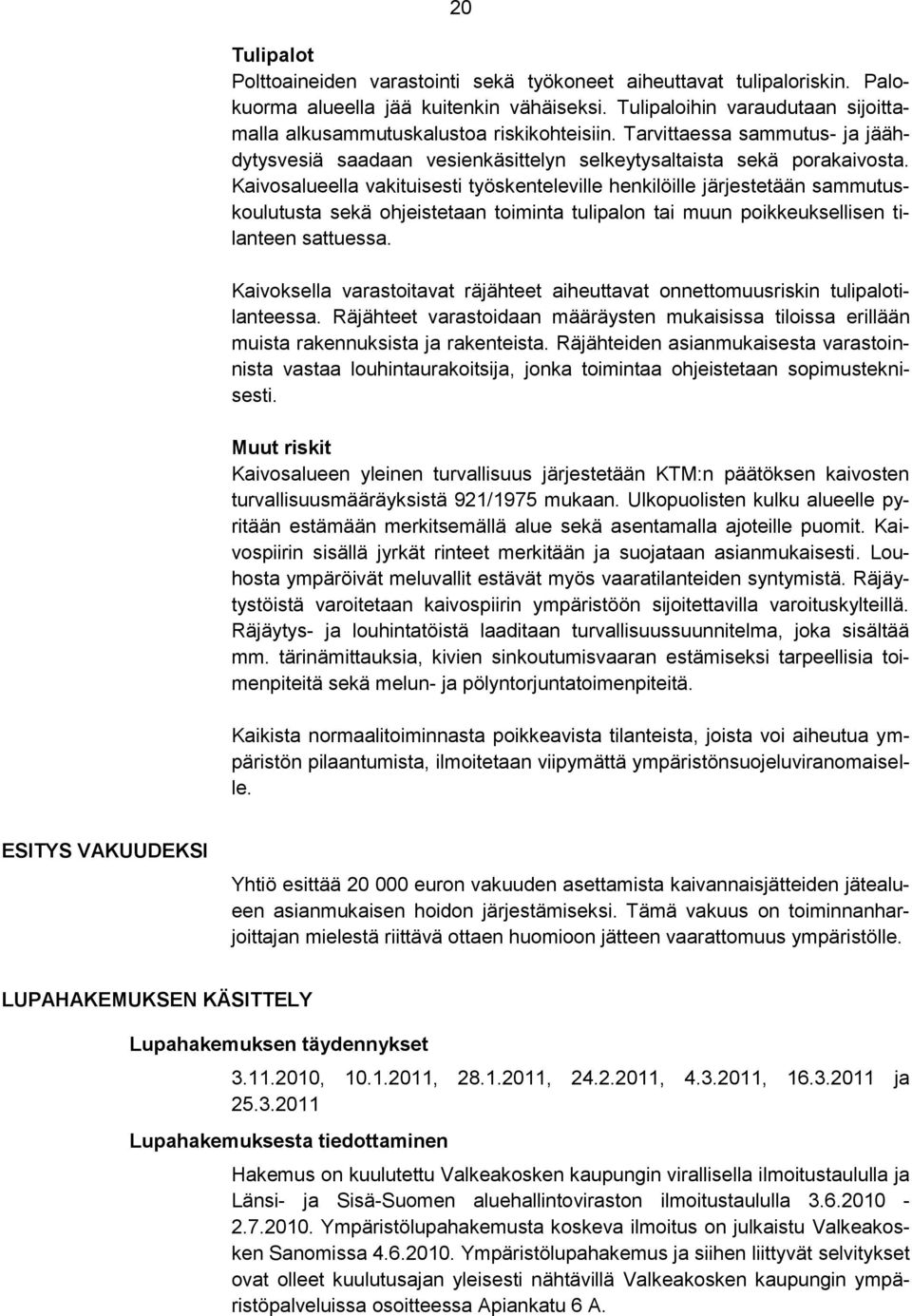 Kaivosalueella vakituisesti työskenteleville henkilöille järjestetään sammutuskoulutusta sekä ohjeistetaan toiminta tulipalon tai muun poikkeuksellisen tilanteen sattuessa.