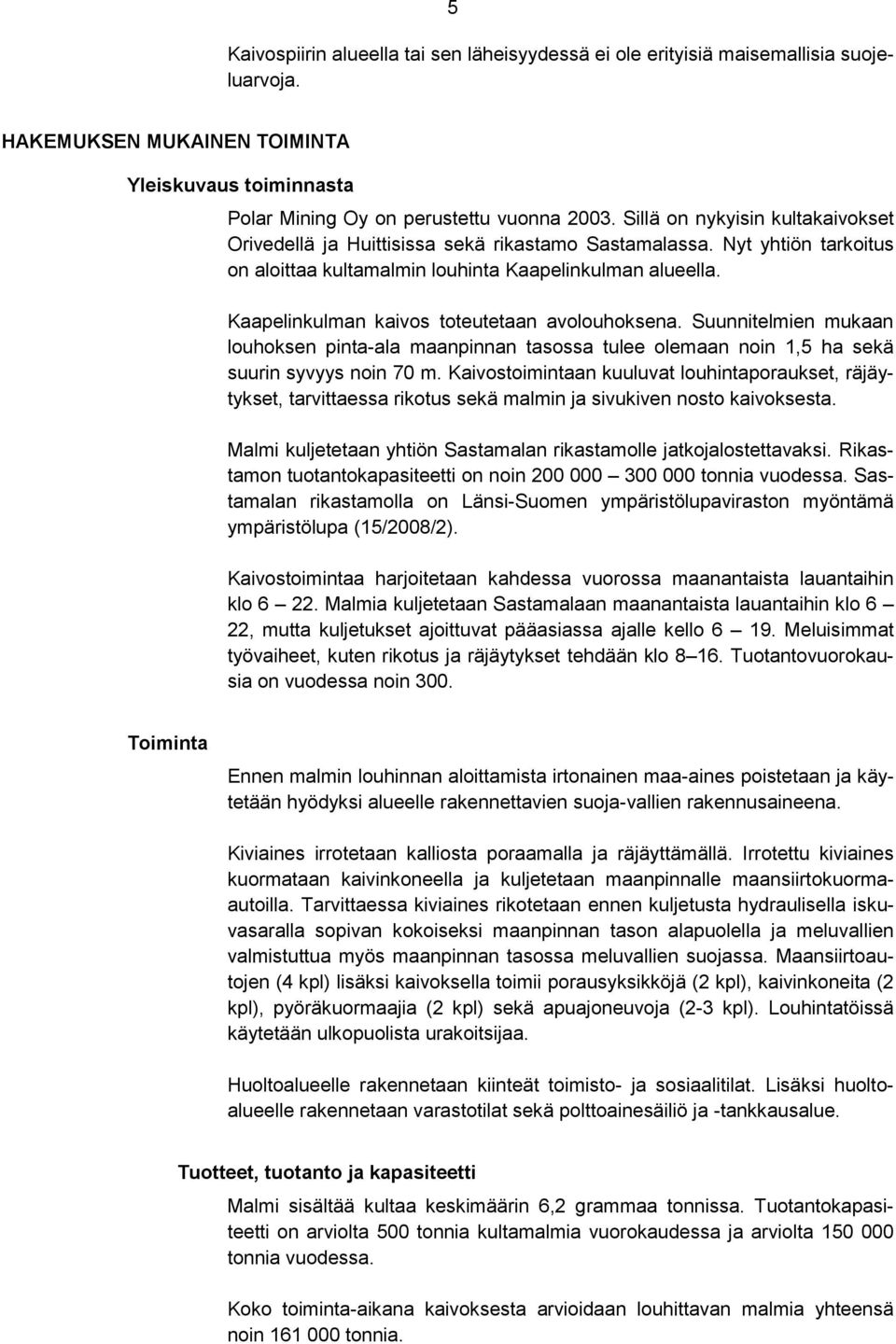 Kaapelinkulman kaivos toteutetaan avolouhoksena. Suunnitelmien mukaan louhoksen pinta-ala maanpinnan tasossa tulee olemaan noin 1,5 ha sekä suurin syvyys noin 70 m.