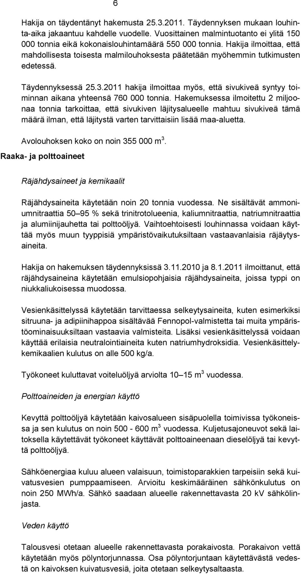 Täydennyksessä 25.3.2011 hakija ilmoittaa myös, että sivukiveä syntyy toiminnan aikana yhteensä 760 000 tonnia.