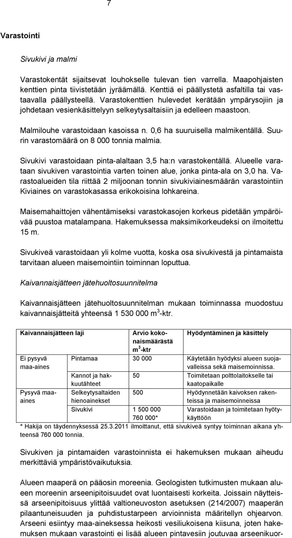 Malmilouhe varastoidaan kasoissa n. 0,6 ha suuruisella malmikentällä. Suurin varastomäärä on 8 000 tonnia malmia. Sivukivi varastoidaan pinta-alaltaan 3,5 ha:n varastokentällä.