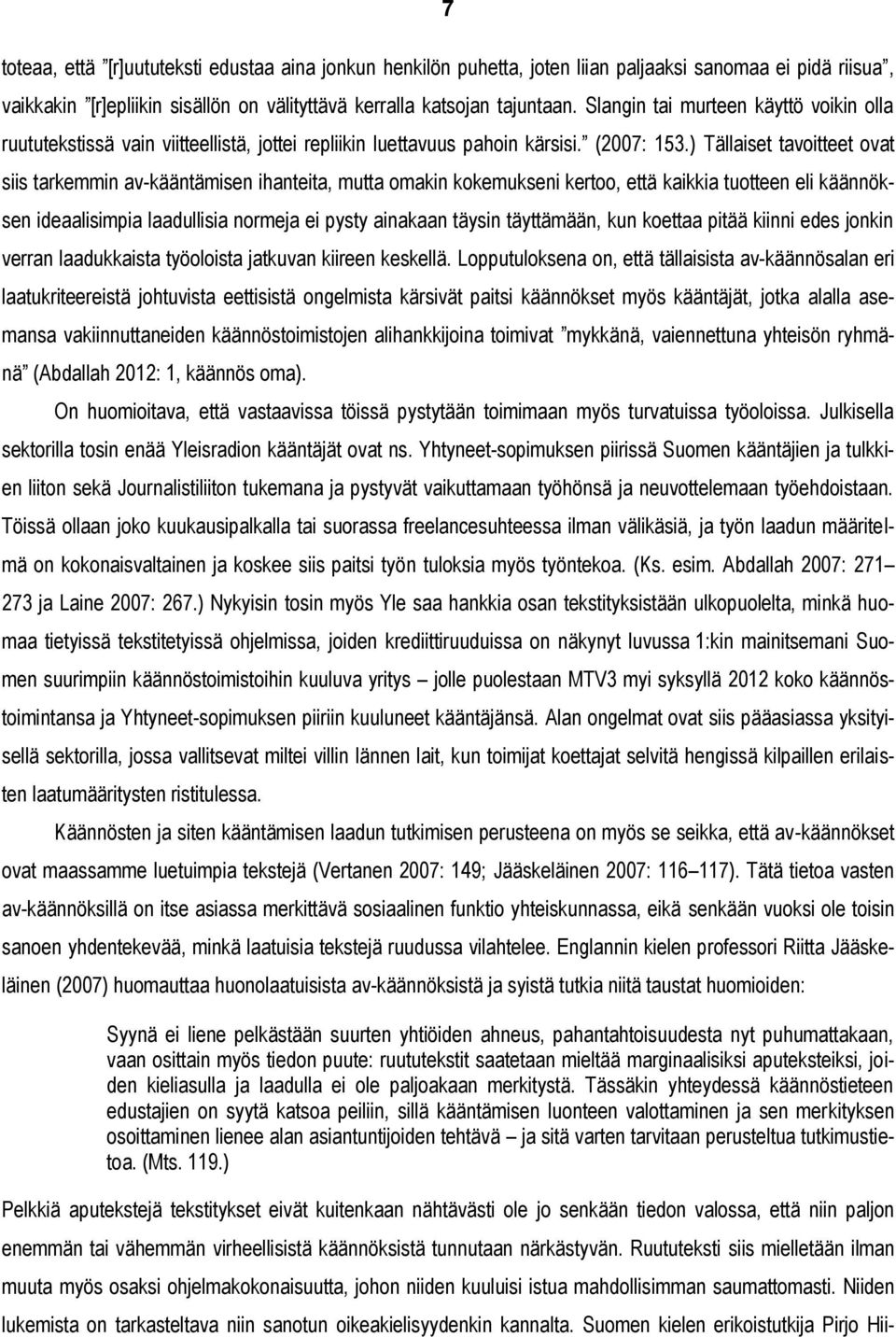 ) Tällaiset tavoitteet ovat siis tarkemmin av-kääntämisen ihanteita, mutta omakin kokemukseni kertoo, että kaikkia tuotteen eli käännöksen ideaalisimpia laadullisia normeja ei pysty ainakaan täysin