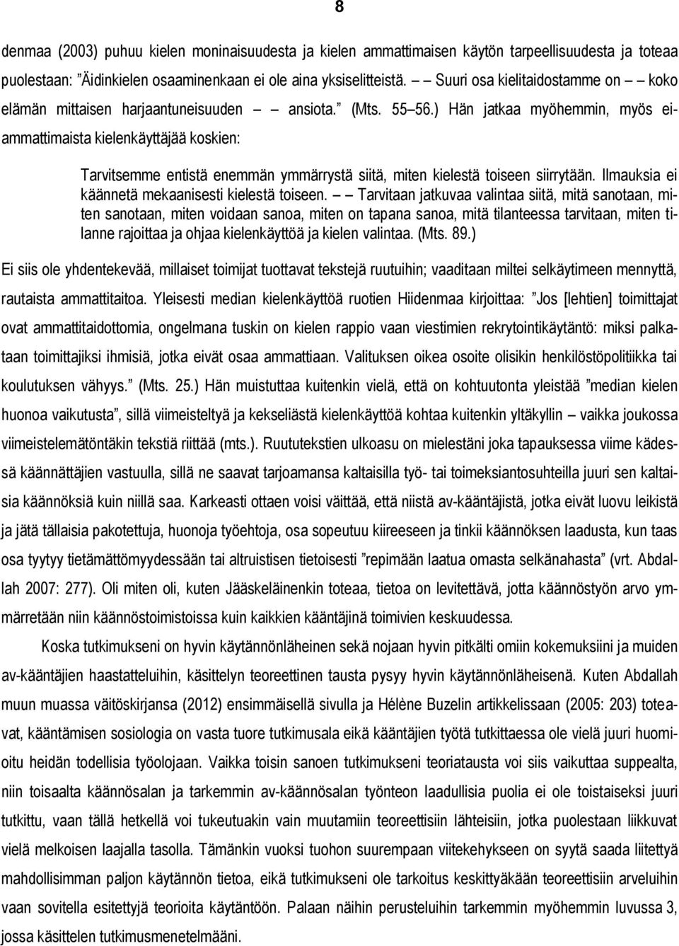 ) Hän jatkaa myöhemmin, myös eiammattimaista kielenkäyttäjää koskien: Tarvitsemme entistä enemmän ymmärrystä siitä, miten kielestä toiseen siirrytään.