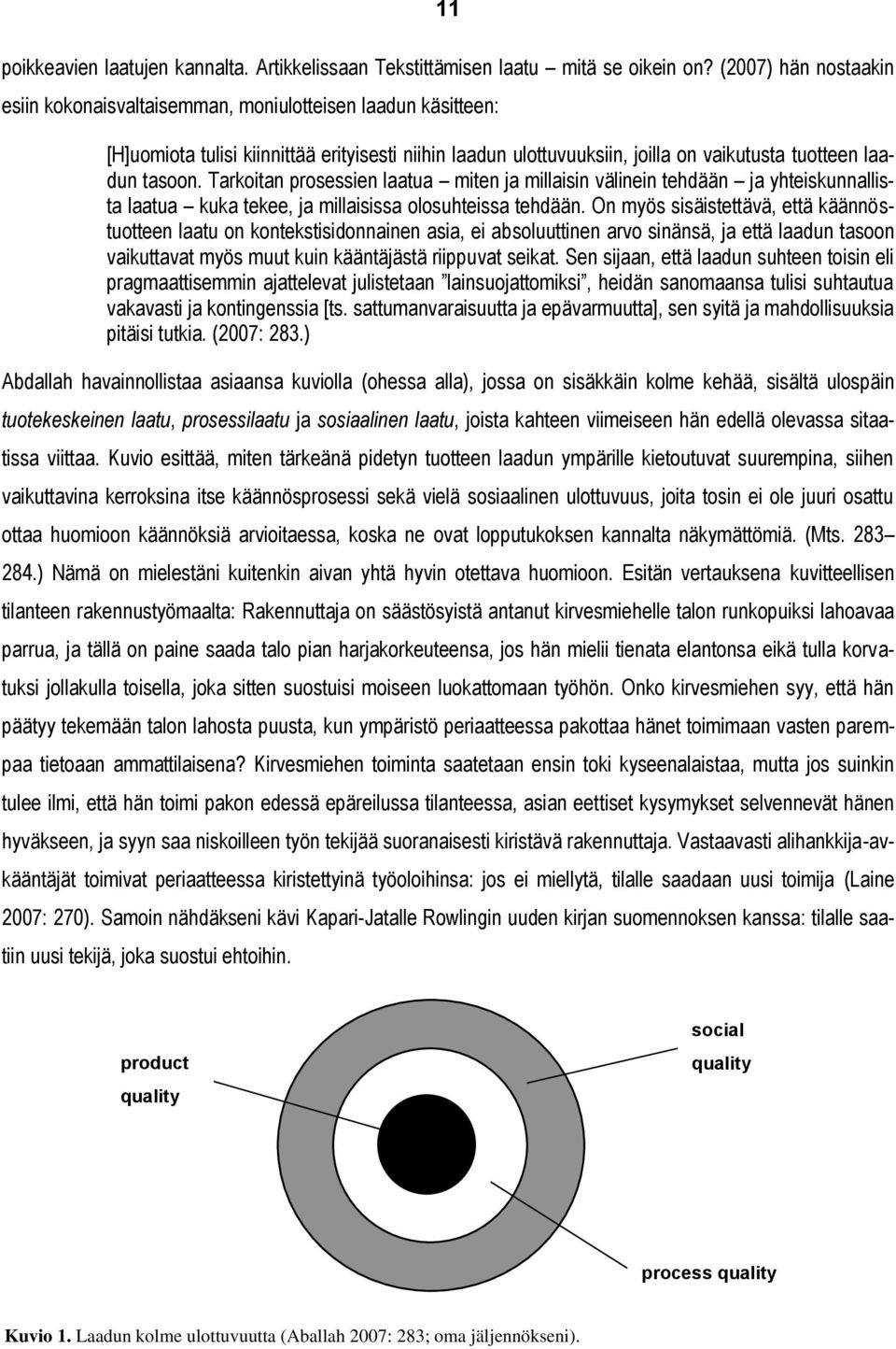 Tarkoitan prosessien laatua miten ja millaisin välinein tehdään ja yhteiskunnallista laatua kuka tekee, ja millaisissa olosuhteissa tehdään.