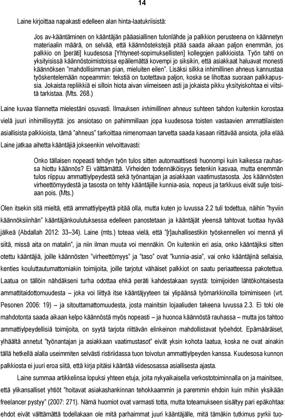 Työn tahti on yksityisissä käännöstoimistoissa epäilemättä kovempi jo siksikin, että asiakkaat haluavat monesti käännöksen mahdollisimman pian, mieluiten eilen.