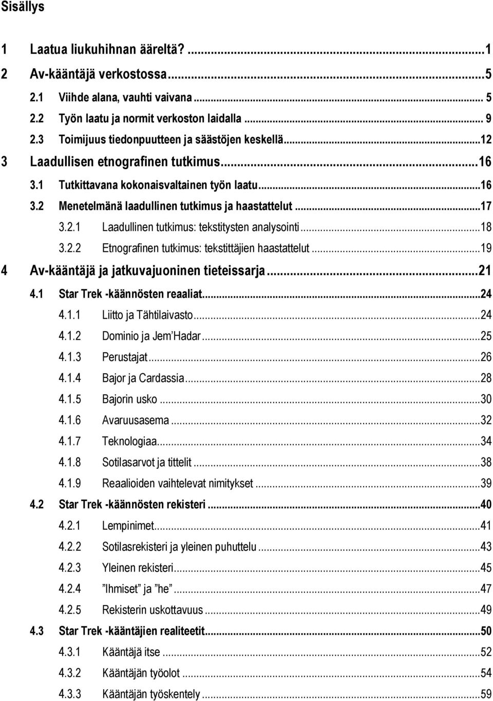 ..17 3.2.1 Laadullinen tutkimus: tekstitysten analysointi...18 3.2.2 Etnografinen tutkimus: tekstittäjien haastattelut...19 4 Av-kääntäjä ja jatkuvajuoninen tieteissarja... 21 4.