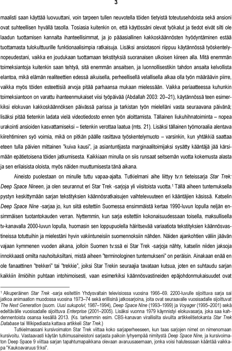 tulokulttuurille funktionaalisimpia ratkaisuja. Lisäksi ansiotasoni riippuu käytännössä työskentelynopeudestani, vaikka en joudukaan tuottamaan tekstityksiä suoranaisen ulkoisen kiireen alla.