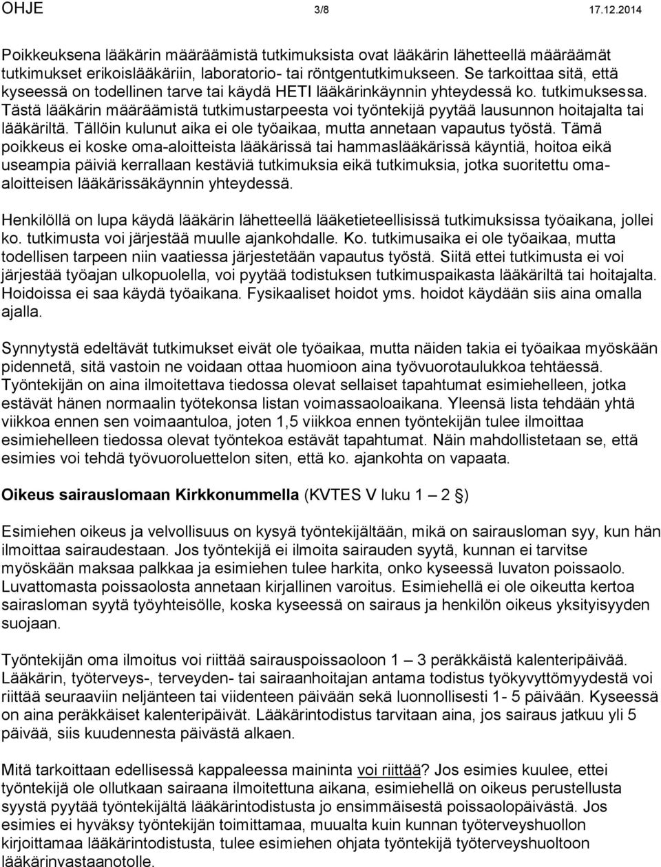 Tästä lääkärin määräämistä tutkimustarpeesta voi työntekijä pyytää lausunnon hoitajalta tai lääkäriltä. Tällöin kulunut aika ei ole työaikaa, mutta annetaan vapautus työstä.