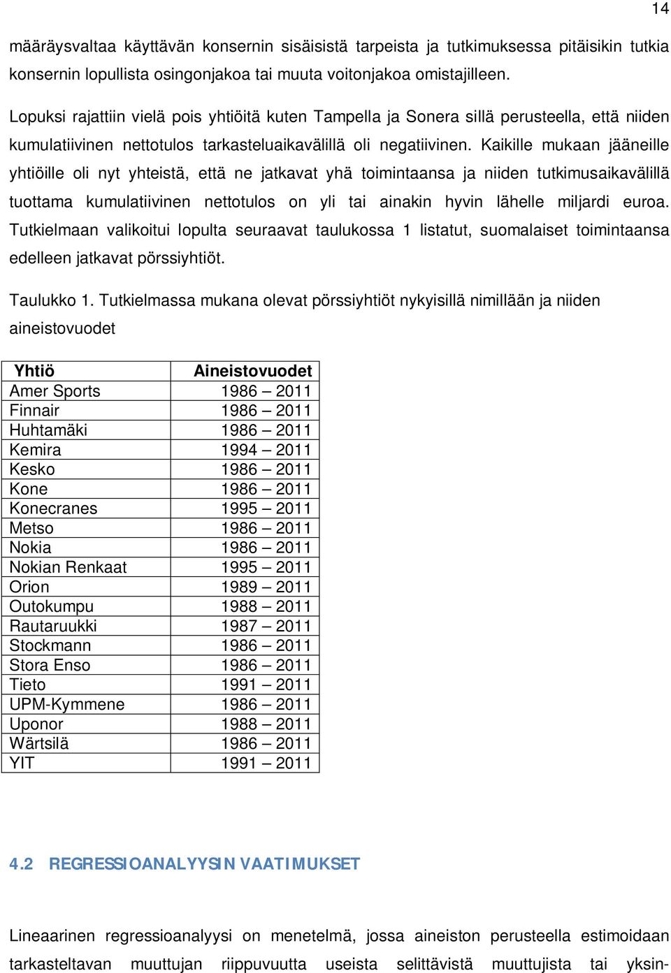 Kaikille mukaan jääneille yhtiöille oli nyt yhteistä, että ne jatkavat yhä toimintaansa ja niiden tutkimusaikavälillä tuottama kumulatiivinen nettotulos on yli tai ainakin hyvin lähelle miljardi