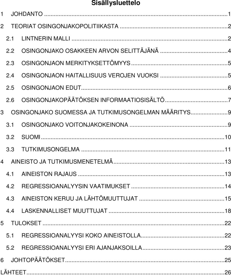 1 OSINGONJAKO VOITONJAKOKEINONA... 9 3.2 SUOMI... 10 3.3 TUTKIMUSONGELMA... 11 4 AINEISTO JA TUTKIMUSMENETELMÄ... 13 4.1 AINEISTON RAJAUS... 13 4.2 REGRESSIOANALYYSIN VAATIMUKSET... 14 4.