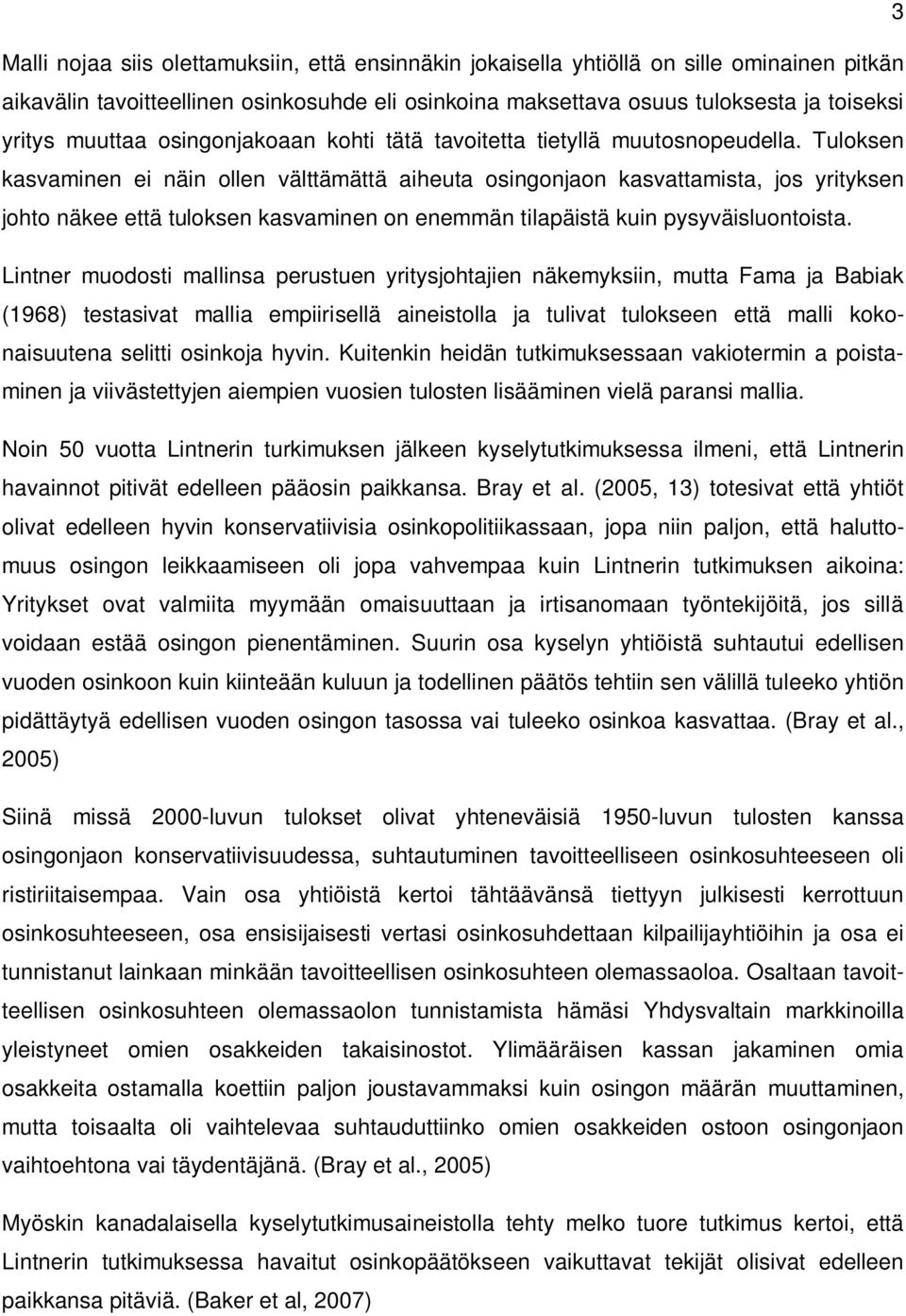 Tuloksen kasvaminen ei näin ollen välttämättä aiheuta osingonjaon kasvattamista, jos yrityksen johto näkee että tuloksen kasvaminen on enemmän tilapäistä kuin pysyväisluontoista.