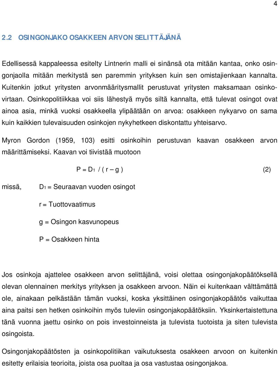 Osinkopolitiikkaa voi siis lähestyä myös siltä kannalta, että tulevat osingot ovat ainoa asia, minkä vuoksi osakkeella ylipäätään on arvoa: osakkeen nykyarvo on sama kuin kaikkien tulevaisuuden