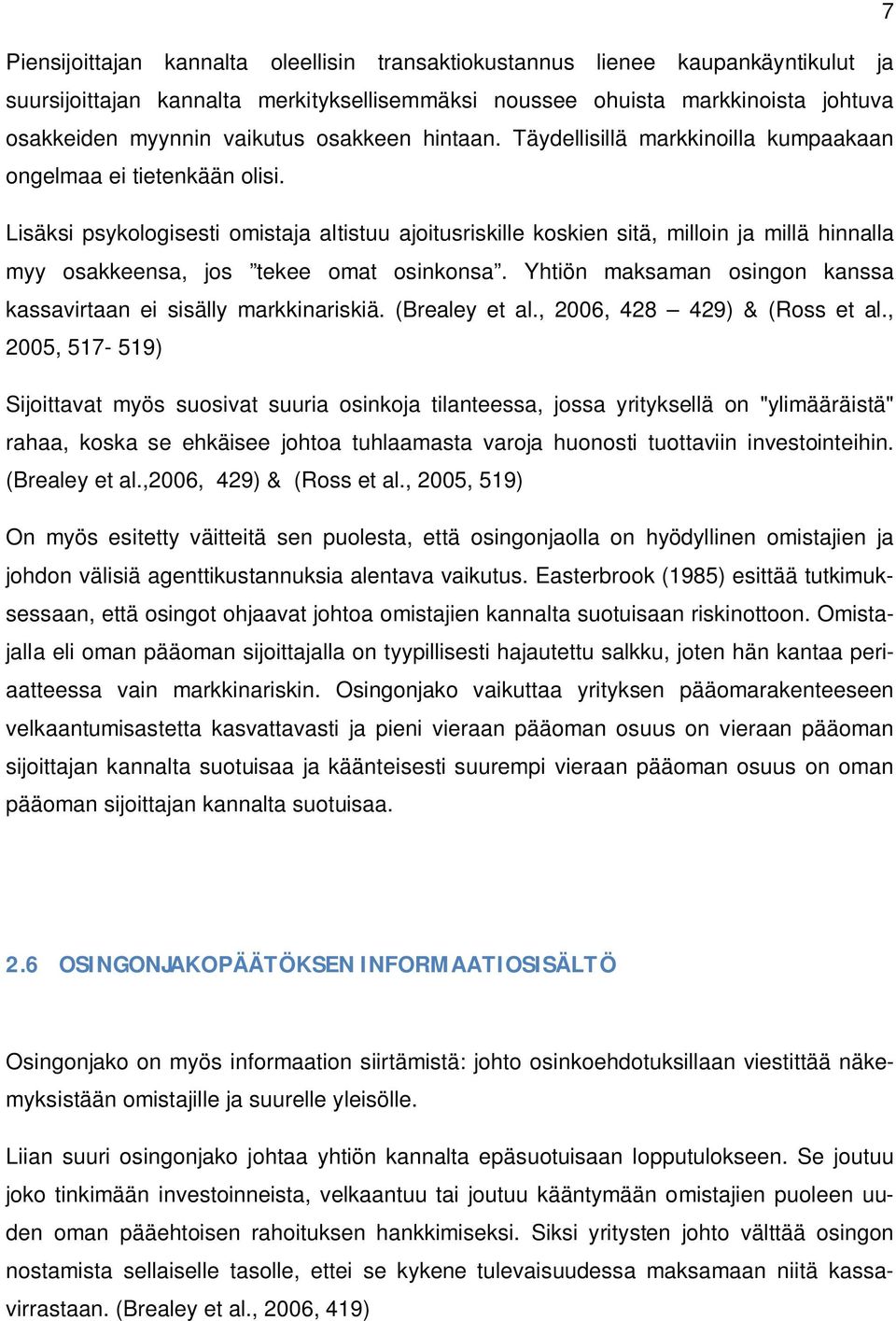 Lisäksi psykologisesti omistaja altistuu ajoitusriskille koskien sitä, milloin ja millä hinnalla myy osakkeensa, jos tekee omat osinkonsa.